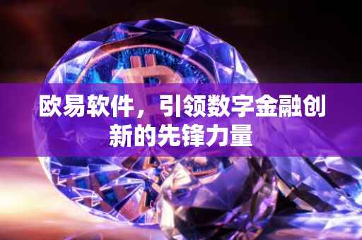 欧易软件，引领数字金融创新的先锋力量