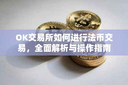 OK交易所如何进行法币交易，全面解析与操作指南