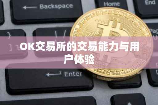 OK交易所的交易能力与用户体验