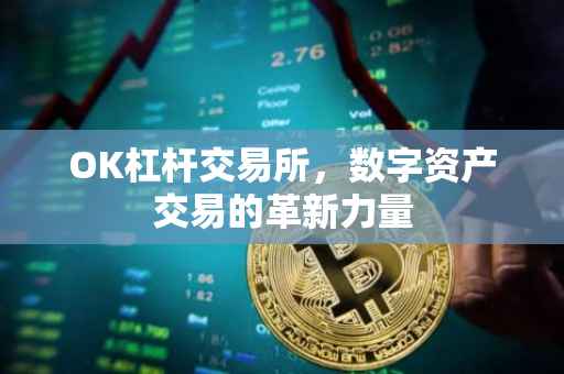 OK杠杆交易所，数字资产交易的革新力量