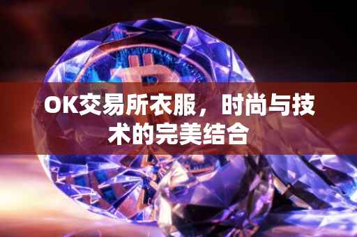OK交易所衣服，时尚与技术的完美结合