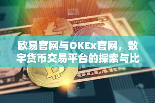 欧易官网与OKEx官网，数字货币交易平台的探索与比较