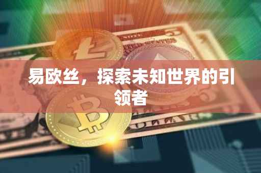 易欧丝，探索未知世界的引领者