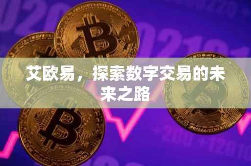 艾欧易，探索数字交易的未来之路