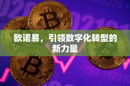欧诺易，引领数字化转型的新力量