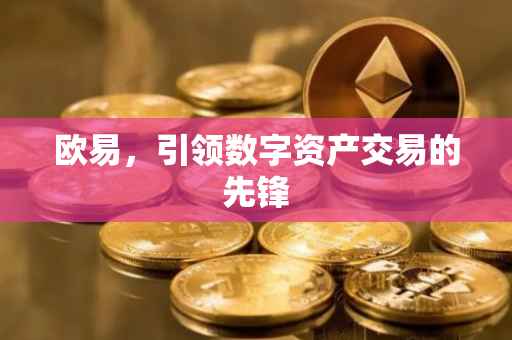 欧易，引领数字资产交易的先锋