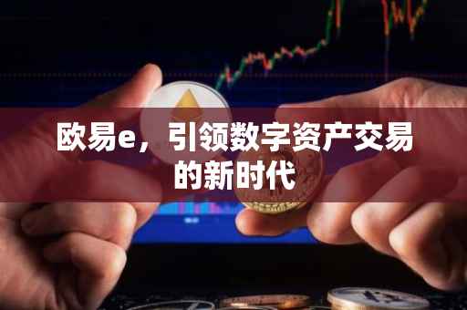 欧易e，引领数字资产交易的新时代