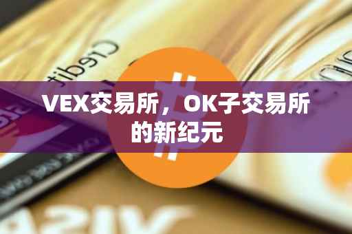 VEX交易所，OK子交易所的新纪元