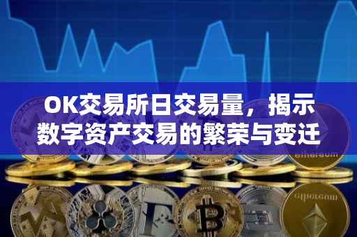 OK交易所日交易量，揭示数字资产交易的繁荣与变迁