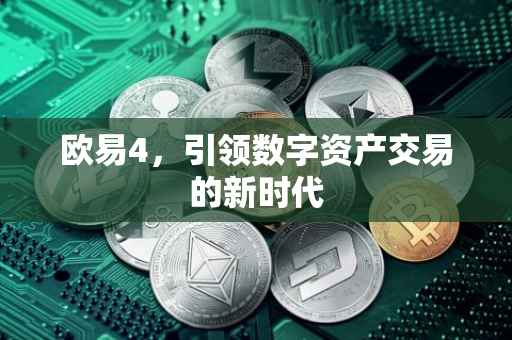欧易4，引领数字资产交易的新时代