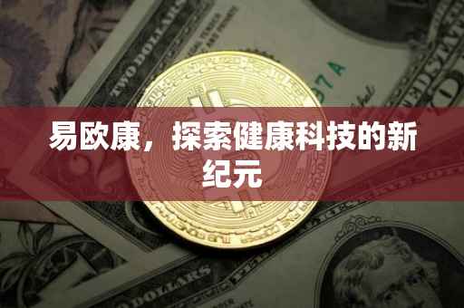 易欧康，探索健康科技的新纪元