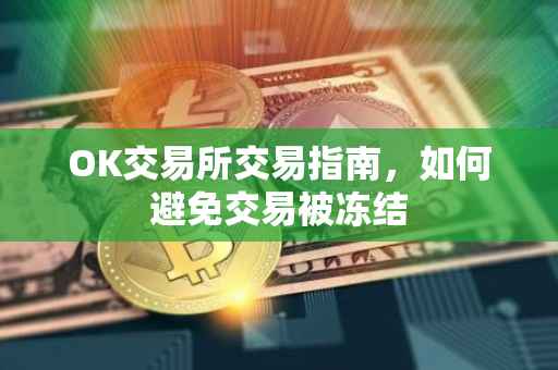 OK交易所交易指南，如何避免交易被冻结