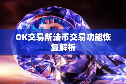 OK交易所法币交易功能恢复解析