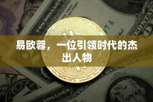 易欧蓉，一位引领时代的杰出人物