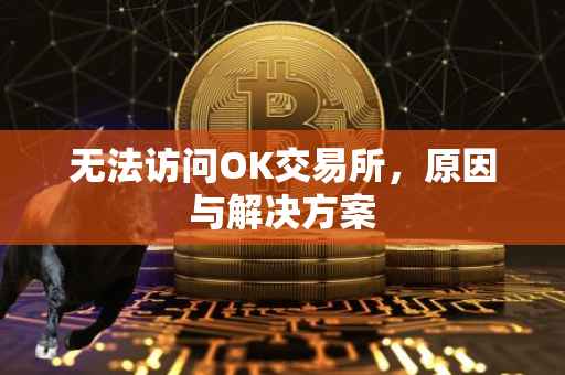 无法访问OK交易所，原因与解决方案