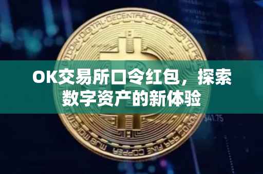 OK交易所口令红包，探索数字资产的新体验