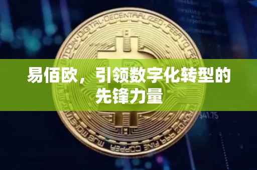 易佰欧，引领数字化转型的先锋力量