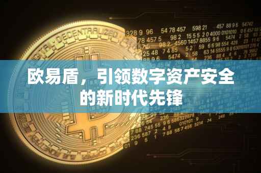 欧易盾，引领数字资产安全的新时代先锋