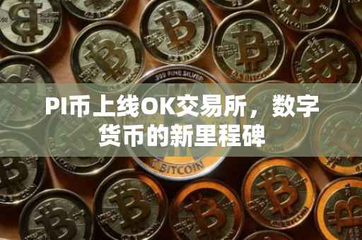 PI币上线OK交易所，数字货币的新里程碑