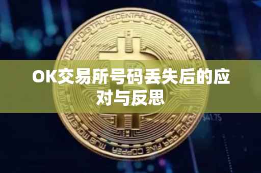 OK交易所号码丢失后的应对与反思