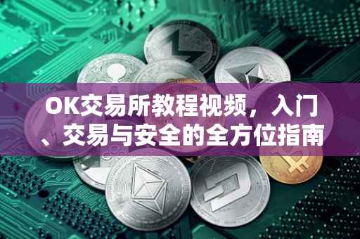 OK交易所教程视频，入门、交易与安全的全方位指南