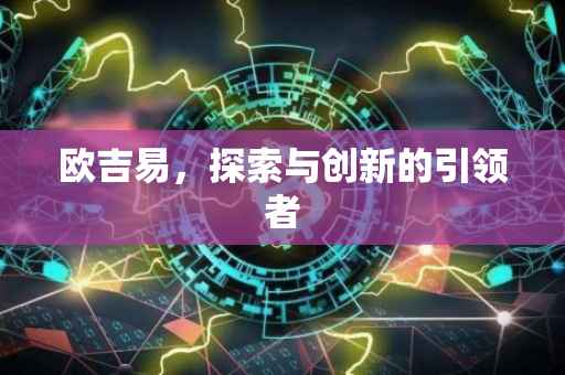 欧吉易，探索与创新的引领者