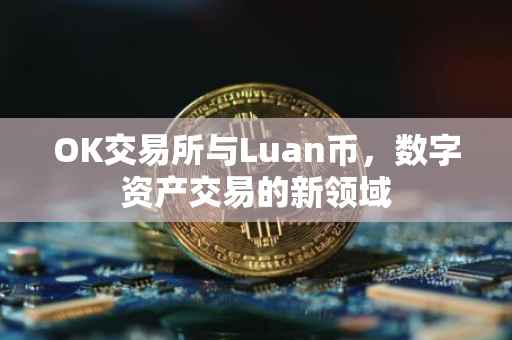 OK交易所与Luan币，数字资产交易的新领域