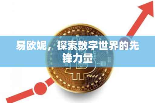 易欧妮，探索数字世界的先锋力量