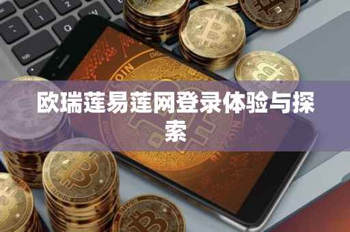 欧瑞莲易莲网登录体验与探索