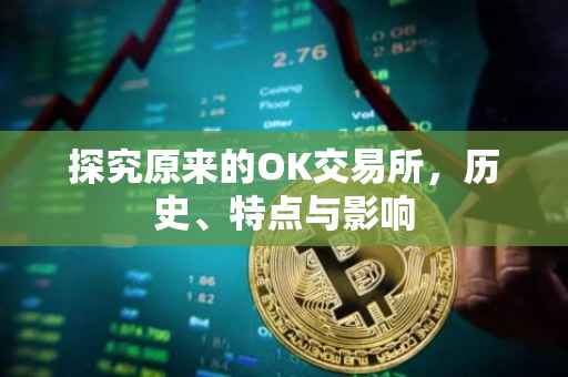 探究原来的OK交易所，历史、特点与影响