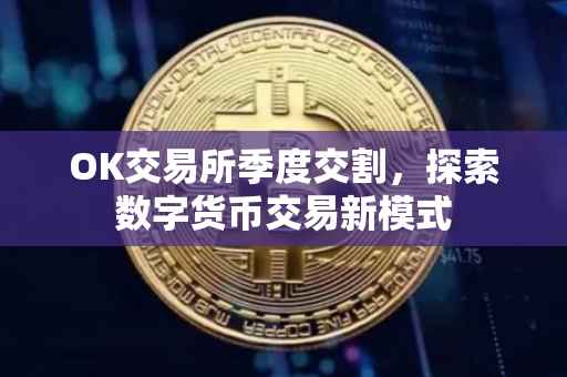 OK交易所季度交割，探索数字货币交易新模式