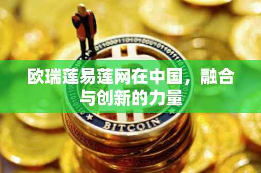 欧瑞莲易莲网在中国，融合与创新的力量