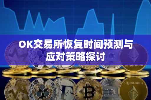 OK交易所恢复时间预测与应对策略探讨