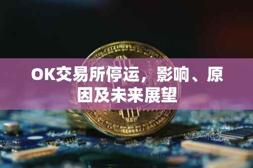 OK交易所停运，影响、原因及未来展望