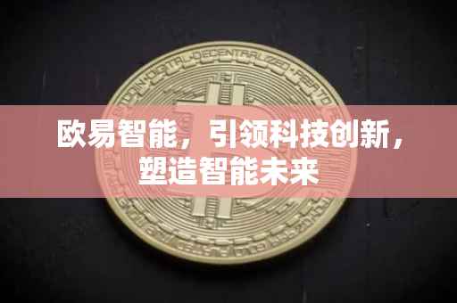 欧易智能，引领科技创新，塑造智能未来