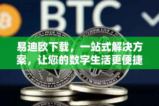 易迪欧下载，一站式解决方案，让您的数字生活更便捷