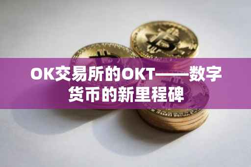 OK交易所的OKT——数字货币的新里程碑