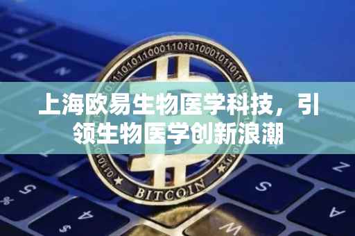 上海欧易生物医学科技，引领生物医学创新浪潮