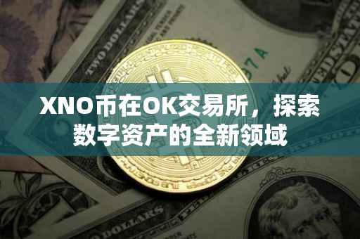 XNO币在OK交易所，探索数字资产的全新领域