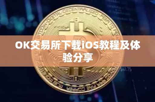 OK交易所下载iOS教程及体验分享