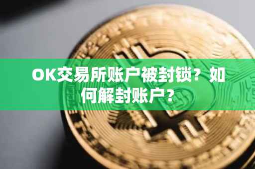OK交易所账户被封锁？如何解封账户？