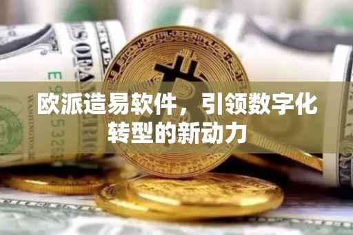 欧派造易软件，引领数字化转型的新动力
