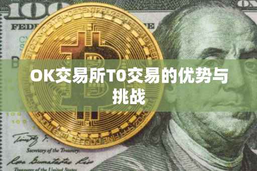 OK交易所T0交易的优势与挑战
