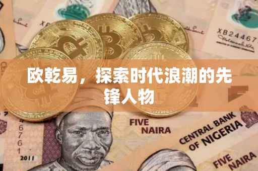 欧乾易，探索时代浪潮的先锋人物