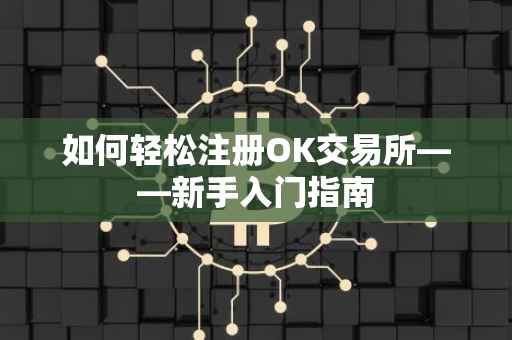 如何轻松注册OK交易所——新手入门指南