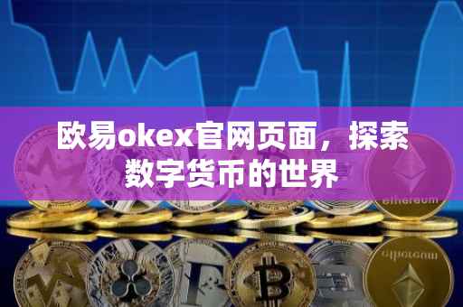 欧易okex官网页面，探索数字货币的世界