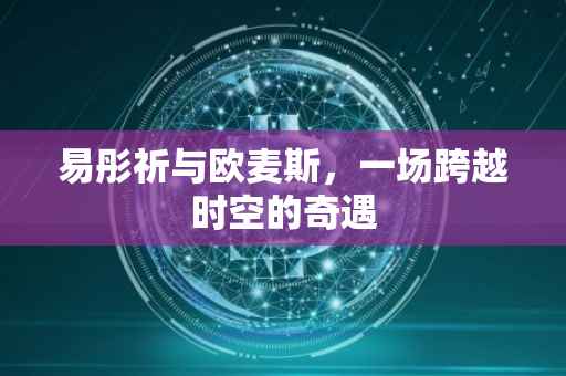 易彤祈与欧麦斯，一场跨越时空的奇遇