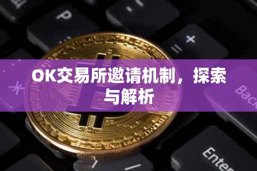 OK交易所邀请机制，探索与解析