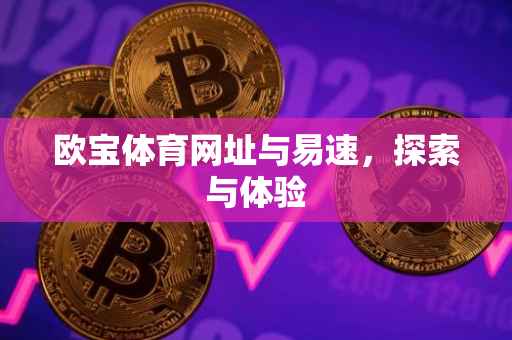 欧宝体育网址与易速，探索与体验