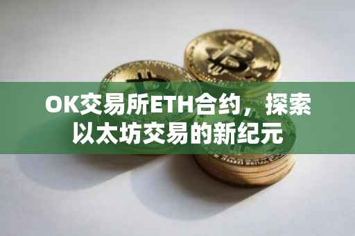 OK交易所ETH合约，探索以太坊交易的新纪元